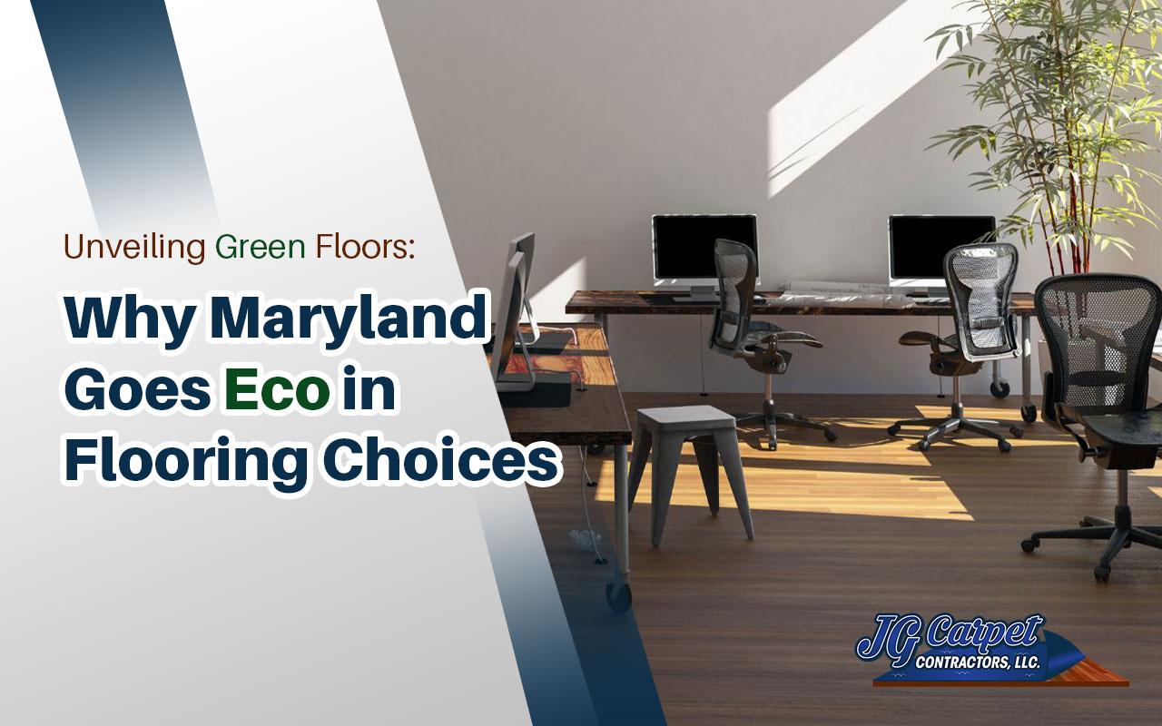 Top Reasons to Opt for Eco-Friendly Flooring in Maryland | Sustainability Meets Style