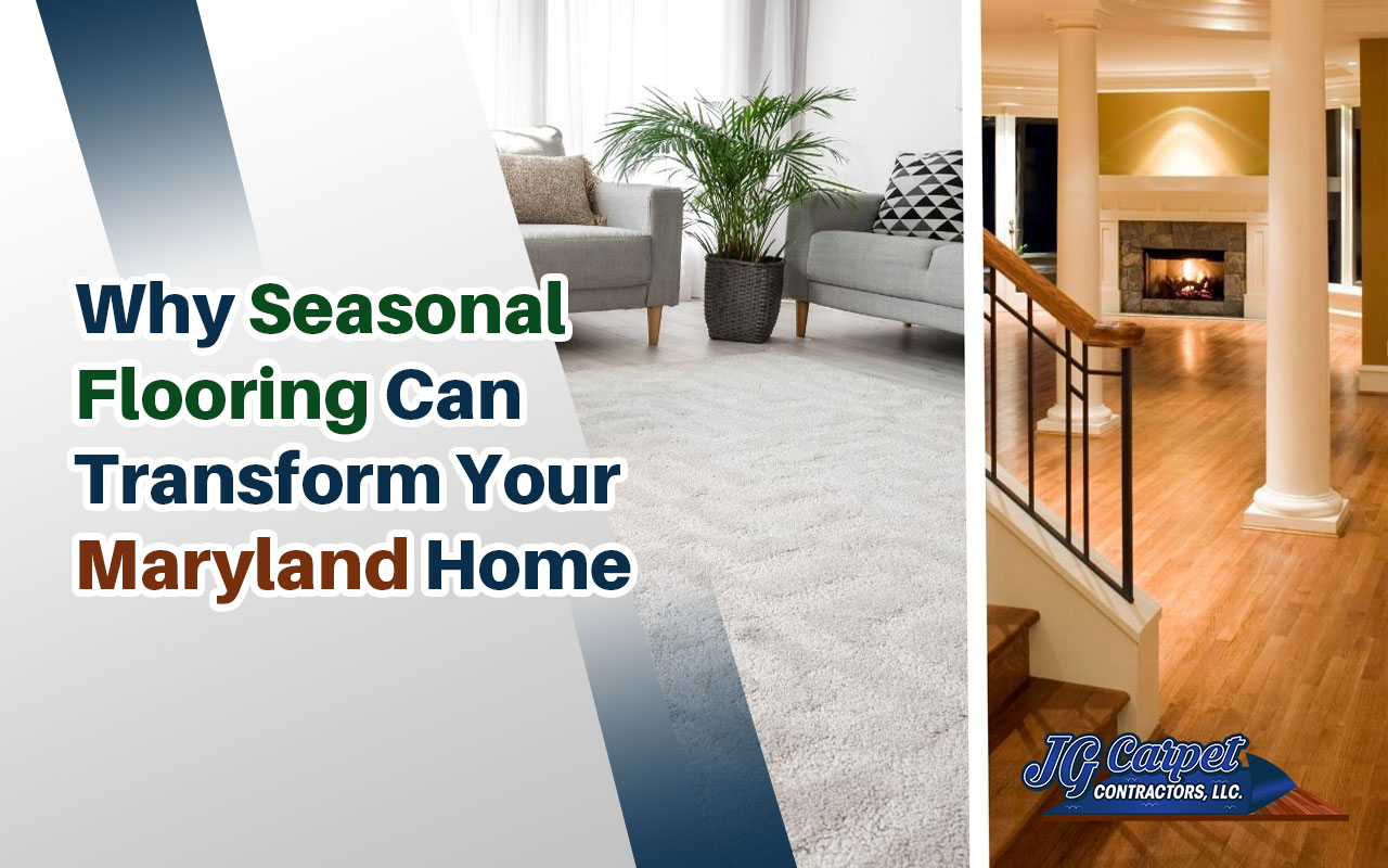 Why Seasonal Flooring Can Transform Your Maryland Home