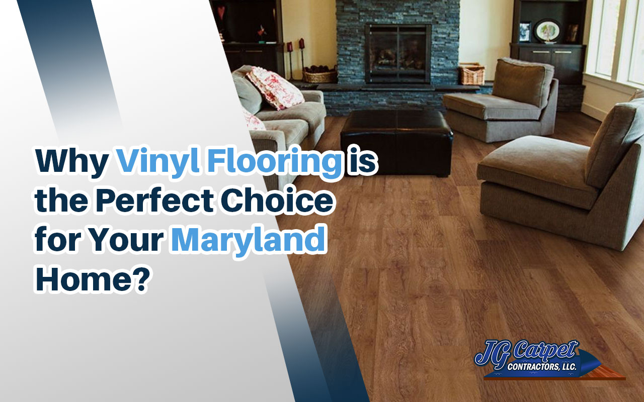 Discover Why Vinyl Floor Installation is Ideal for Maryland Homes